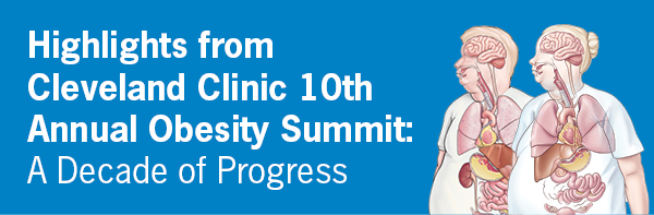 Highlights from Cleveland Clinic 10th Annual Obesity Summit: A Decade of Progress